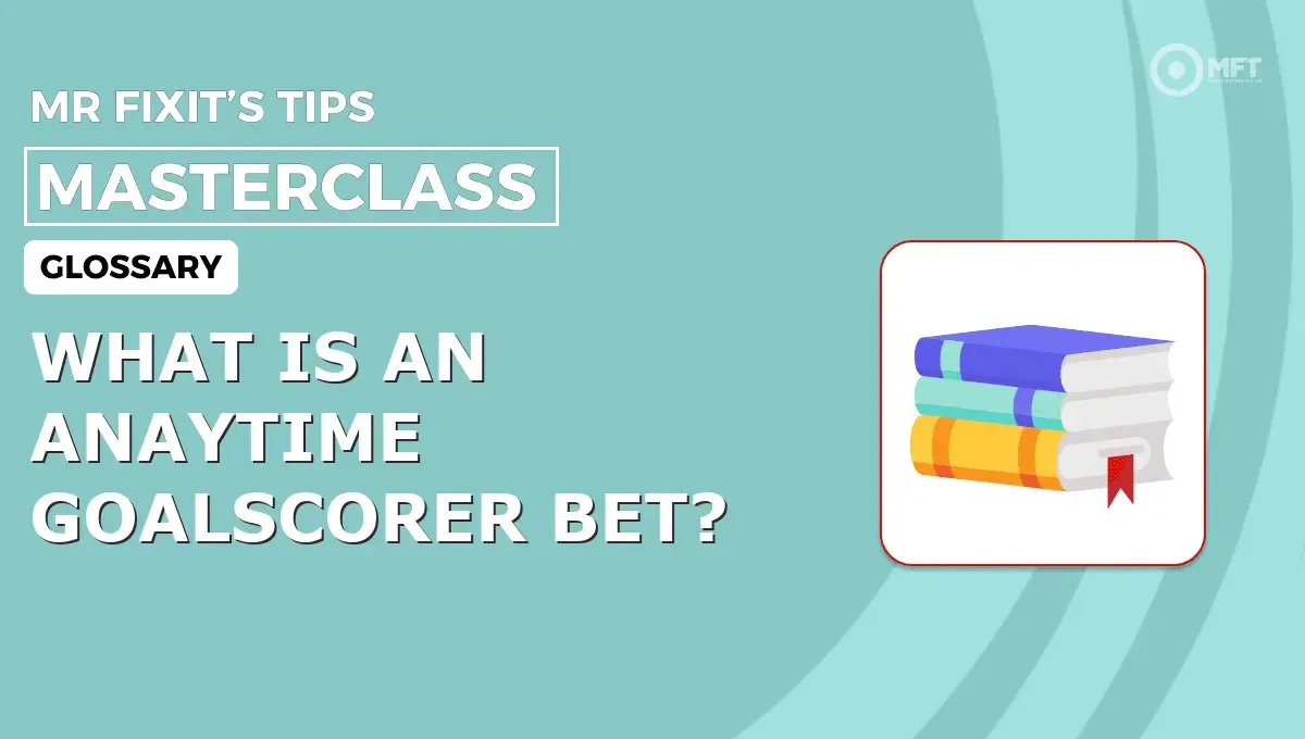WHAT IS AN ANAYTIME GOALSCORER BET? - MrFixit's Tips