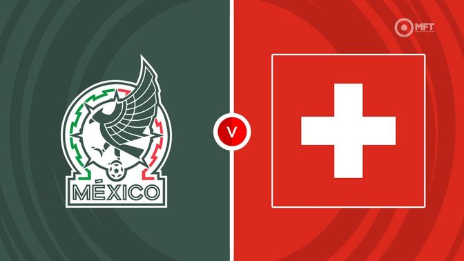 Mexico vs Switzerland Prediction and Betting Tips