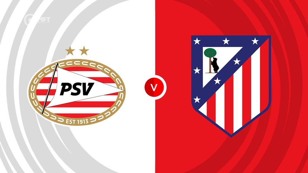 PSV Eindhoven v Atletico Madrid
