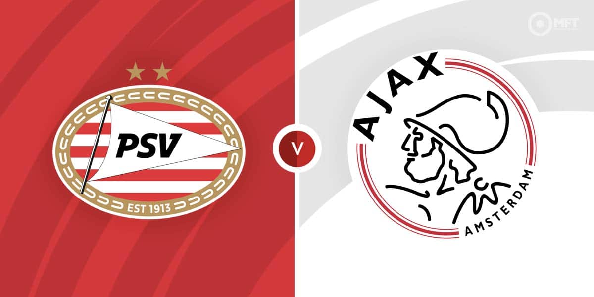 PSV Eindhoven Vs Ajax Prediction And Betting Tips