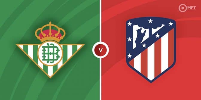 Real Betis vs Atletico Madrid Prediction and Betting Tips